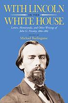 With Lincoln in the White House : letters, memoranda, and other writings of John G. Nicolay, 1860-1865