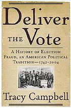 Deliver the vote : a history of election fraud, an American political tradition, 1742-2004