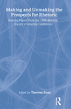 Making and unmaking the prospects for rhetoric : selected papers from the 1996 Rhetoric Society of America Conference