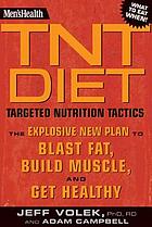 Men's health TNT diet : targeted nutrition tactics : the explosive new plan to blast fat, build muscle, and get healthy