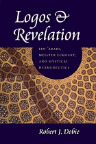 Logos & revelation : Ibn 'Arabi, Meister Eckhart, and mystical hermeneutics