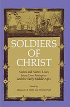 Soldiers of Christ : saints and saints lives from late antiquity and the early Middle Ages