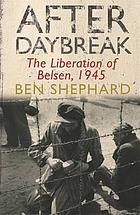 After daybreak : the liberation of Belsen, 1945