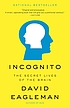 Incognito : the secret lives of the brain by  David Eagleman 