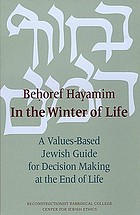 Behọref hayamim = In the winter of life : a values-based Jewish guide for decision making at the end of life