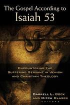 The Gospel according to Isaiah 53 : encountering the suffering servant in Jewish and Christian theology