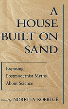 A house built on sand : exposing postmodernist myths about science