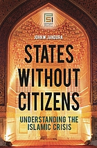 States without citizens : understanding the Islamic crisis