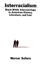 Interracialism : black-white intermarriage in American history, literature, and law