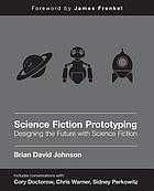 Science fiction prototyping : designing the future with science fiction