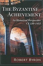 The Byzantine achievement : an historical perspective, CE 330-1453