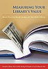 Measuring your library's value : how to do a cost-benefit analysis for your public library