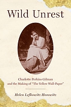 Wild unrest : Charlotte Perkins Gilman and the making of 