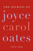 The journal of Joyce Carol Oates : 1973-1982