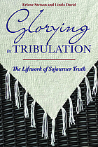 Glorying in tribulation : the lifework of Sojourner Truth