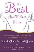 The best you'll ever have : what every woman should know about getting and giving knock-your-socks-off sex