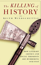 The killing of history : how literary critics and social theorists are murdering our past