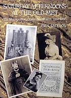 Saturday afternoons at the old Met : the Metropolitan Opera broadcasts, 1931-1950