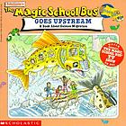 Scholastic's the magic school bus goes upstream : a book about salmon migration