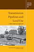 Transmission pipelines and land use : a risk-informed... by  National Research Council (U.S.). Committee for Pipelines and Public Safety: Scoping Study on the Feasibility of Developing Risk-Informed Land Use Guidance near Existing and Future Transmission Pipelines. 