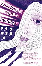 Collisions with history : Latin American fiction and social science from El Boom to the new world order