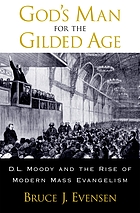 God's man for the Gilded Age : D.L. Moody and the rise of modern mass evangelism