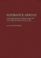 Ignorance abroad : American educational and cultural foreign policy and the Office of Assistant Secretary of State