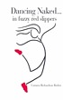 Dancing naked...in fuzzy red slippers by  Carmen Richardson Rutlen 