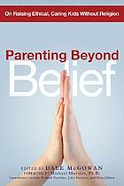 Parenting beyond belief : on raising ethical, caring kids without religion