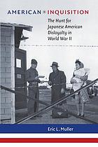 American inquisition : the hunt for Japanese American disloyalty in World War II