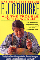 All the trouble in the world : the lighter side of overpopulation, famine, ecological disaster, ethnic hatred, plague, and poverty