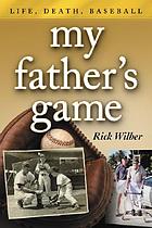 My father's game : life, death, baseball