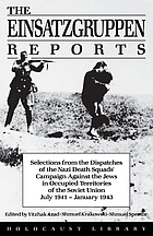 The Einsatzgruppen reports : selections from the dispatches of the Nazi Death Squads' campaign against the Jews July 1941-January 1943