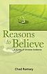 Reasons to believe : a survey of Christian evidences 著者： Chad Ramsey
