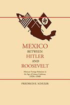 Mexico between Hitler and Roosevelt : Mexican foreign relations in the age of Lázaro Cárdenas, 1934-1940
