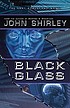 Black glass : the lost cyberpunk novel by  John Shirley 