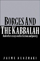 Borges and the Kabbalah : and other essays on his fiction and poetry