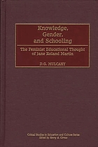 Knowledge, gender, and schooling : the feminist educational thought of Jane Roland Martin