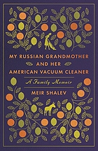 My Russian grandmother and her American vacuum cleaner : a memoir