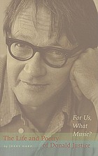 For us, what music? : the life and poetry of Donald Justice