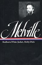 Redburn, his first voyage ; White-jacket, or, The world in a man-of-war ; Moby-Dick, or, The whale