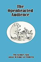 The openhearted audience : ten authors talk about writing for children