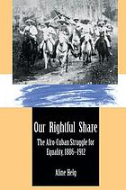 Our rightful share : the Afro-Cuban struggle for equality, 1886-1912