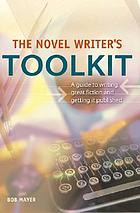 The novel writer's toolkit : a guide to writing novels and getting published