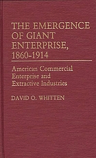 The emergence of giant enterprise, 1860-1914 : American commercial enterprise and extractive industries