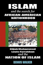 Islam and the search for African-American nationhood : Elijah Muhammad, Louis Farrakhan, and the Nation Of Islam