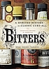 Bitters : a spirited history of a classic cure-all,... 著者：  Brad Thomas Parsons 