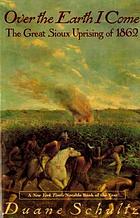 Over the earth I come : the great Sioux uprising of 1862