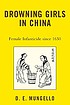 Drowning girls in China : female infanticide since... by David E Mungello