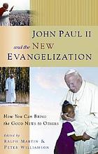 John Paul II and the new evangelization : how you can bring the good news to others
